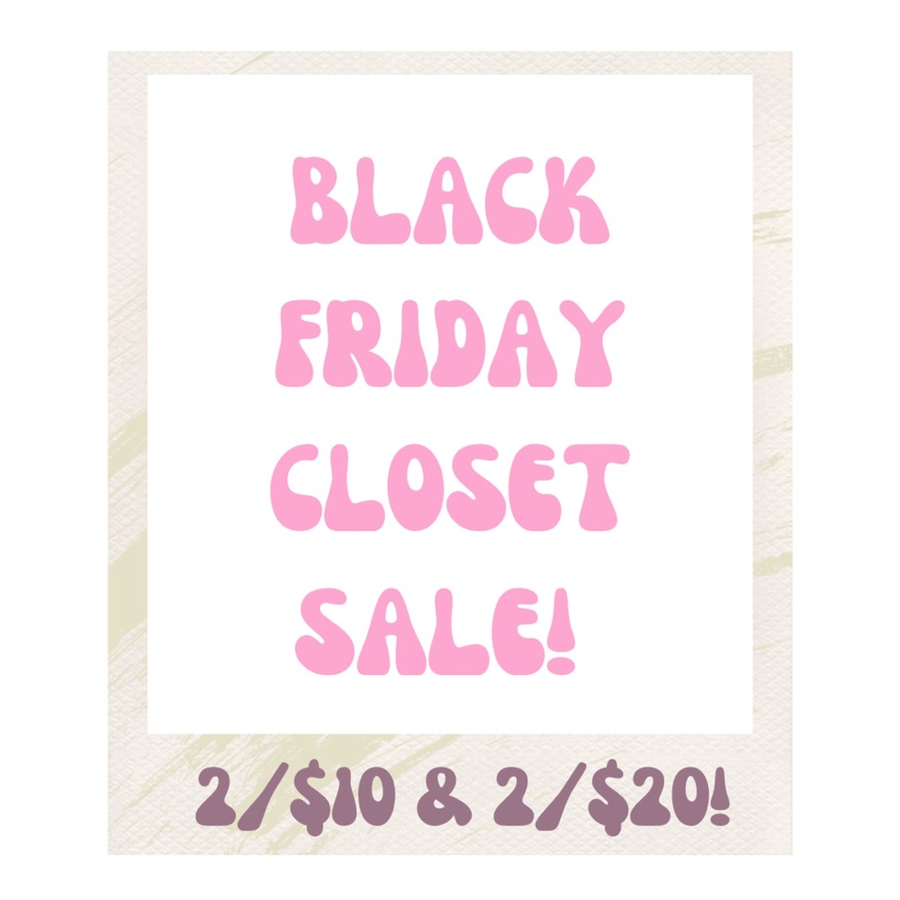 BLACK FRIDAY CLOSET SALE! 2/$20 & 2/$10 🎀